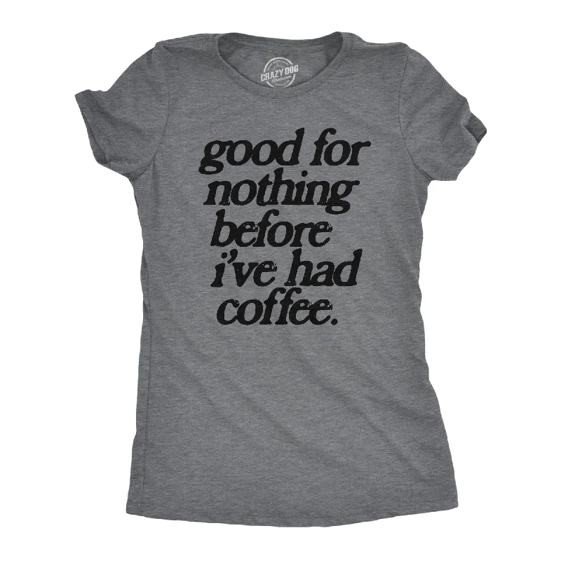 Comfortable Looks Good For Nothing Before Ive Had Coffee Women's T Shirt