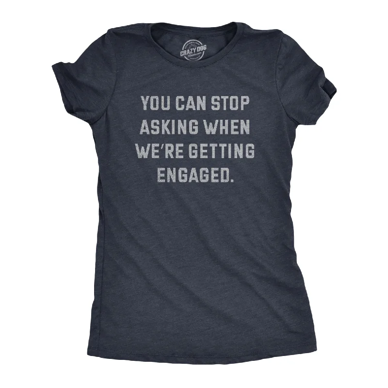 Urban Design Sense You Can Stop Asking When Were Getting Engaged Women's T Shirt
