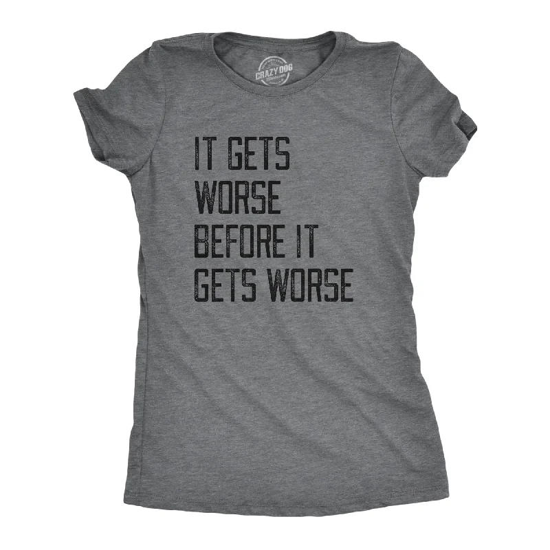 Elegant Tailoring It Gets Worse Before It Gets Worse Women's T Shirt