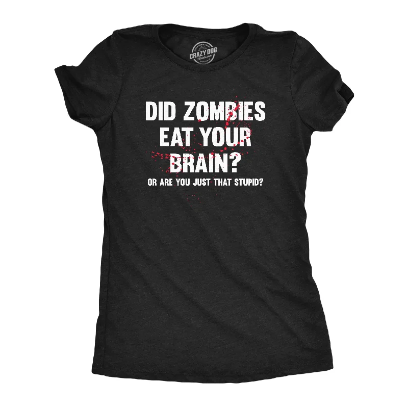 Round neck design Did Zombies Eat Your Brain Or Are You Just That Stupid Women's T Shirt